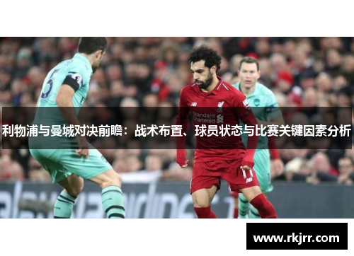 利物浦与曼城对决前瞻：战术布置、球员状态与比赛关键因素分析