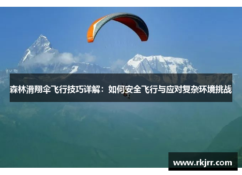 森林滑翔伞飞行技巧详解：如何安全飞行与应对复杂环境挑战