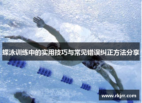 蝶泳训练中的实用技巧与常见错误纠正方法分享